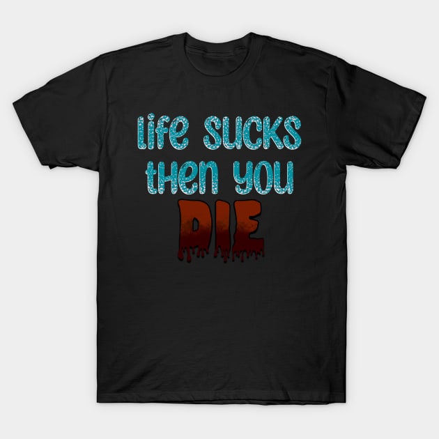 Life Sucks T-Shirt by Hellbender Creations